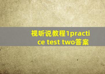 视听说教程1practice test two答案